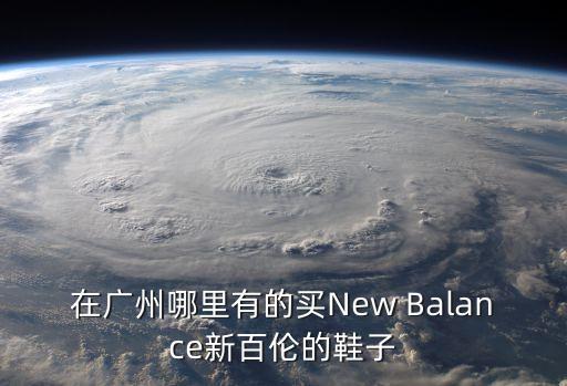 在廣州哪里有的買New Balance新百倫的鞋子