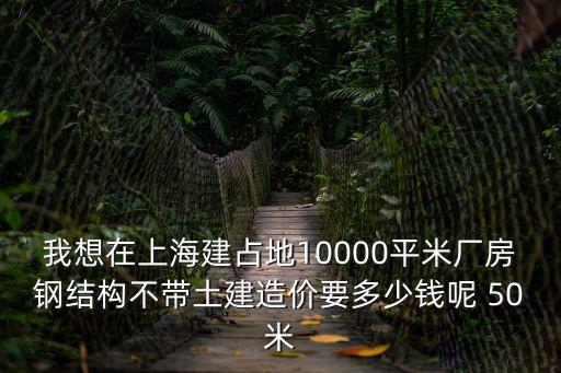 上海市造價工程鋼結構，鋼結構工程造價
