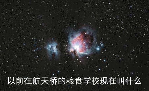 以前在航天橋的糧食學校現在叫什么