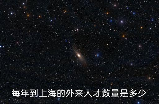 每年到上海的外來人才數量是多少