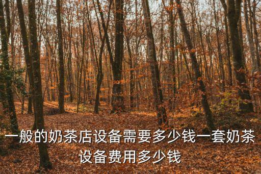 一般的奶茶店設備需要多少錢一套奶茶設備費用多少錢