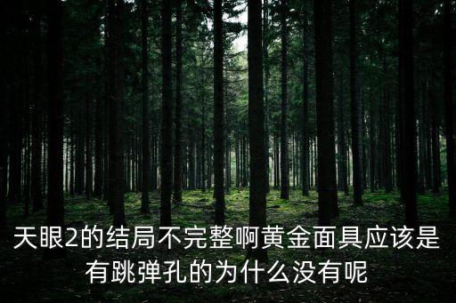 天眼2的結(jié)局不完整啊黃金面具應(yīng)該是有跳彈孔的為什么沒有呢