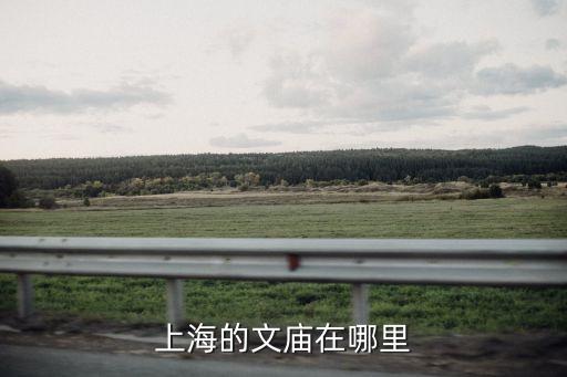 上海市文廟具體地址，上海的文廟在哪個區(qū)具體問只是
