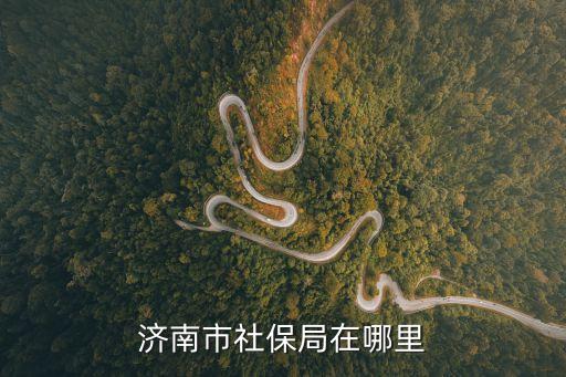 濟南市社會保險事業局，濟南社保辦地址
