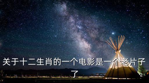 屬雞的女人電影，關于十二生肖的一個電影是一個老片子了