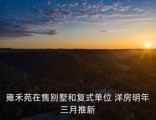 雍禾苑在售別墅和復式單位 洋房明年三月推新