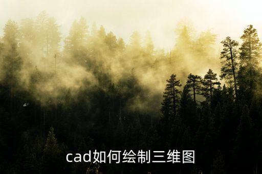 三維圖繪制，cad如何繪制三維圖