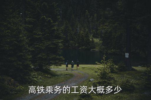 廣州高鐵乘務工資多少，高鐵乘務的工資大概多少