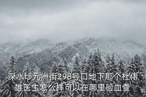 深水埗元洲街298號口地下那個杜偉雄醫生怎么樣可以在哪里驗血查