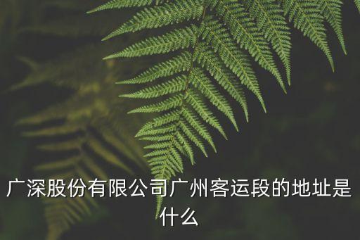廣州客運段地址郵編，廣深股份有限公司廣州客運段的地址是什么