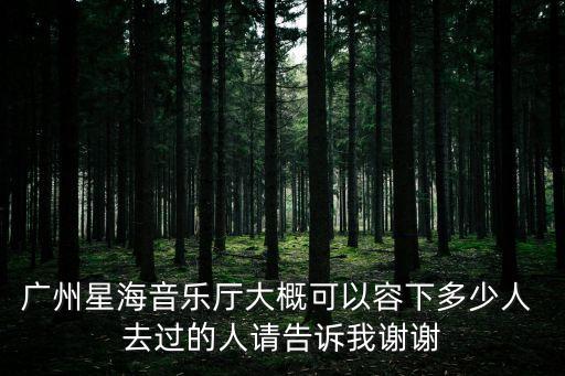 廣州星海音樂廳大概可以容下多少人 去過的人請告訴我謝謝