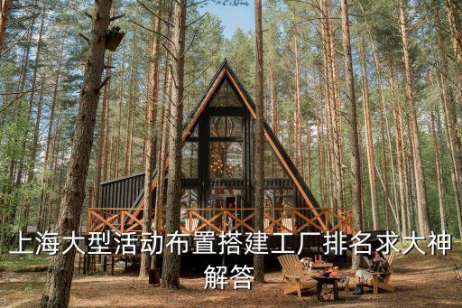 上海市布置設計搭建公司有哪些，上海大型活動布置搭建工廠排名求大神解答