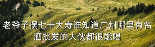 廣州哪里批發(fā)酒便宜，廣州地區(qū)那里有鴻毛藥酒批發(fā)買家人喝的比較多估計(jì)要幾十瓶