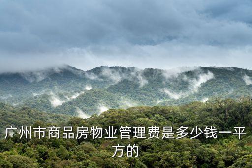 廣州市商品房物業(yè)管理費是多少錢一平方的