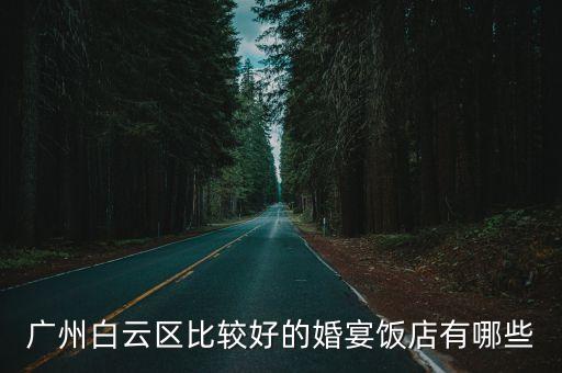 廣州白云區(qū)比較好的婚宴飯店有哪些