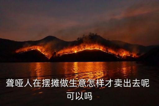 上海市聾啞人夜市街?jǐn)[地?cái)偅@啞人在擺攤做生意怎樣才賣出去呢 可以嗎