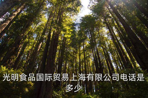 上海市食品飲料貿易公司，光明食品國際貿易上海有限公司電話是多少