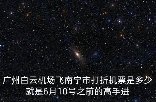 6月10日廣州所有入境飛機，為什么6月10號廣州到阜陽沒飛機票