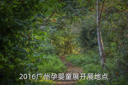 廣州母嬰室現狀，2016廣州孕嬰童展開展地點