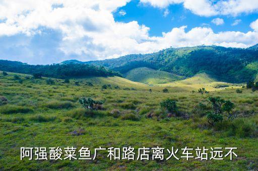 阿強酸菜魚廣和路店離火車站遠不