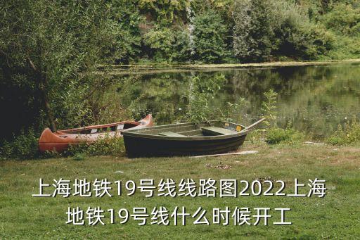 上海地鐵19號線線路圖2022上海地鐵19號線什么時候開工