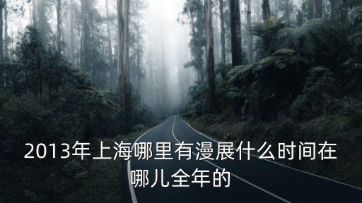 2013年上海哪里有漫展什么時間在哪兒全年的