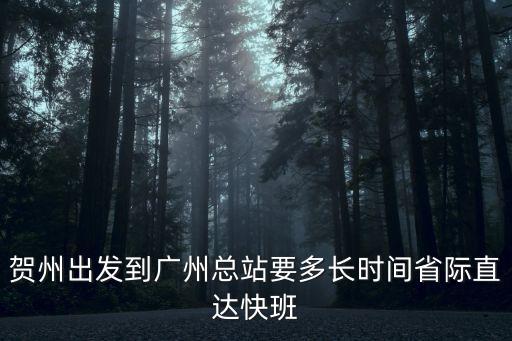 賀州出發到廣州總站要多長時間省際直達快班