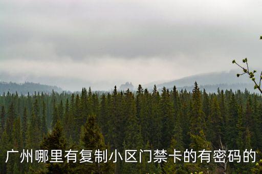 廣州哪里有復制小區門禁卡的有密碼的