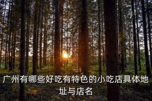廣州有哪些好吃有特色的小吃店具體地址與店名