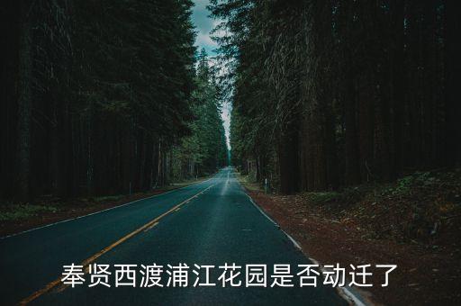 奉賢西渡浦江花園是否動遷了