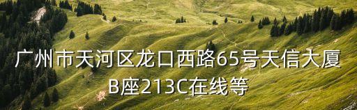 廣州貼面板材有限公司，廣州市天河區龍口西路65號天信大廈B座213C在線等