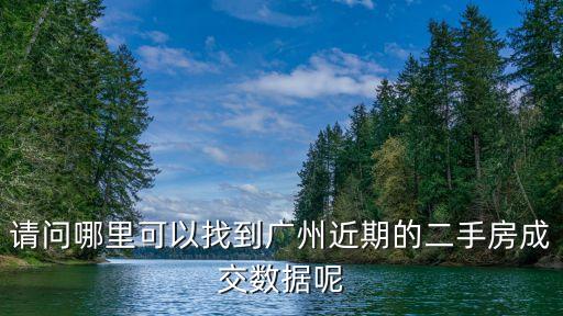 請問哪里可以找到廣州近期的二手房成交數(shù)據(jù)呢