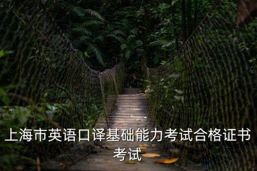 上海市英語口譯基礎能力考試合格證書考試
