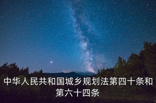 中華人民共和國城鄉(xiāng)規(guī)劃法第四十條和第六十四條