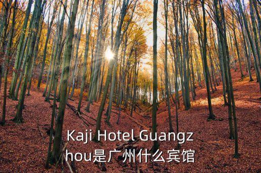 Kaji Hotel Guangzhou是廣州什么賓館