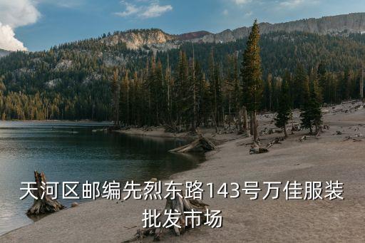 天河區郵編先烈東路143號萬佳服裝批發市場