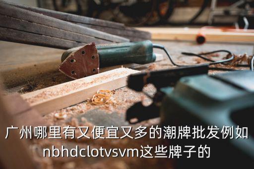 廣州潮牌復刻奢侈品貨源，廣州什么地方有Dior的高仿潮流服裝批發