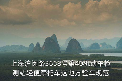 上海滬閔路3658號(hào)第40機(jī)動(dòng)車檢測(cè)站輕便摩托車這地方驗(yàn)車規(guī)范