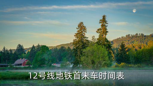 上海市12號線末班車，12號線地鐵首末車時間表