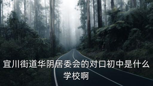 上海市華陰小學對口初中，宜川街道華陰居委會的對口初中是什么學校啊