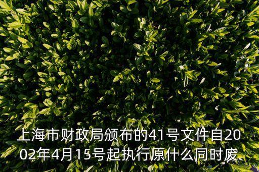 上海市財政局頒布的41號文件自2002年4月15號起執行原什么同時廢