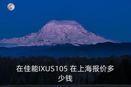 在佳能IXUS105 在上海報(bào)價(jià)多少錢(qián)