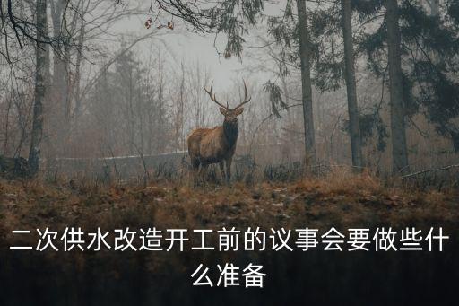 上海市居民供水二次改造，二次供水改造開工前的議事會要做些什么準備