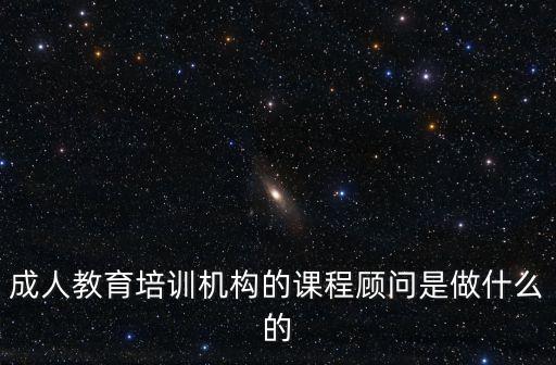 成人教育培訓機構的課程顧問是做什么的