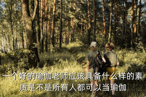 一個好的瑜伽老師應(yīng)該具備什么樣的素質(zhì)是不是所有人都可以當(dāng)瑜伽