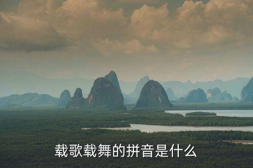 載歌載舞的拼音是什么