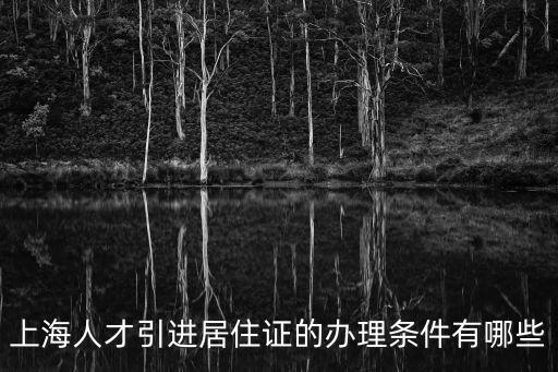 上海人才引進居住證的辦理條件有哪些
