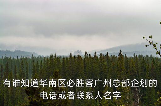 有誰知道華南區(qū)必勝客廣州總部企劃的電話或者聯(lián)系人名字