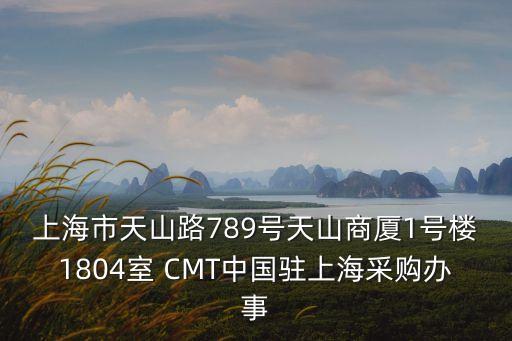 上海市天山路789號(hào)天山商廈1號(hào)樓1804室 CMT中國(guó)駐上海采購(gòu)辦事