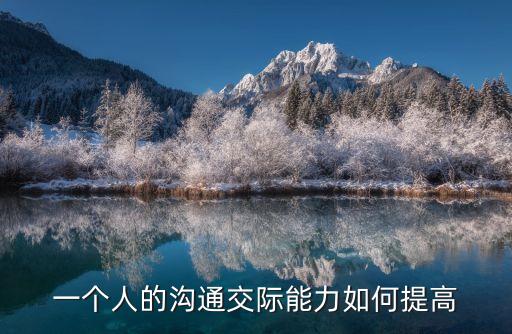 一個人的溝通交際能力如何提高